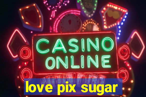 love pix sugar